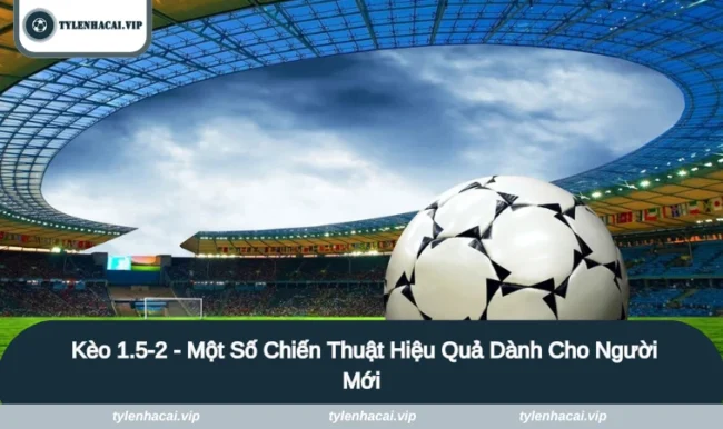 keo 152 anh dai dien Kèo 1.5-2