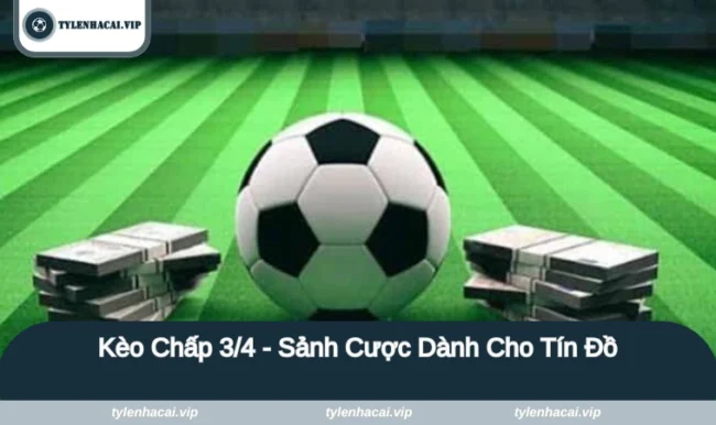 keo chap 3 4 anh dai dien Kèo chấp 3/4