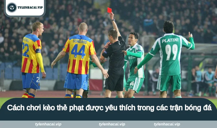 cach choi keo the phat 2 Cách chơi kèo thẻ phạt được yêu thích trong các trận bóng đá