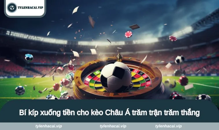 ty le keo chau a 3 Bí kíp xuống tiền cho kèo Châu Á trăm trận trăm thắng