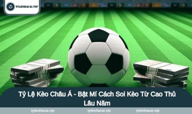 ty le keo chau a Tỷ Lệ Kèo Châu Á