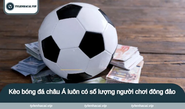 ty le keo nha cai c1 3 Kèo bóng đá châu Á luôn có số lượng người chơi đông đảo